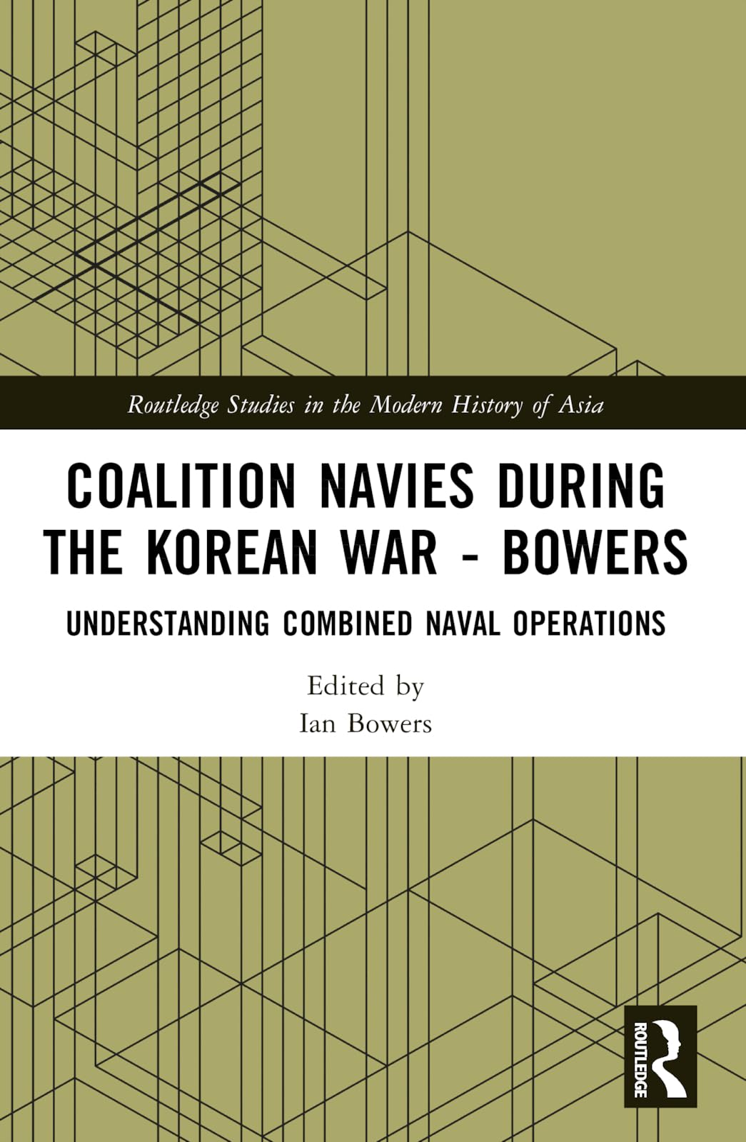 Coalition Navies during the Korean War: Understanding Combined Naval Operations (Routledge Studies in the Modern History of Asia)