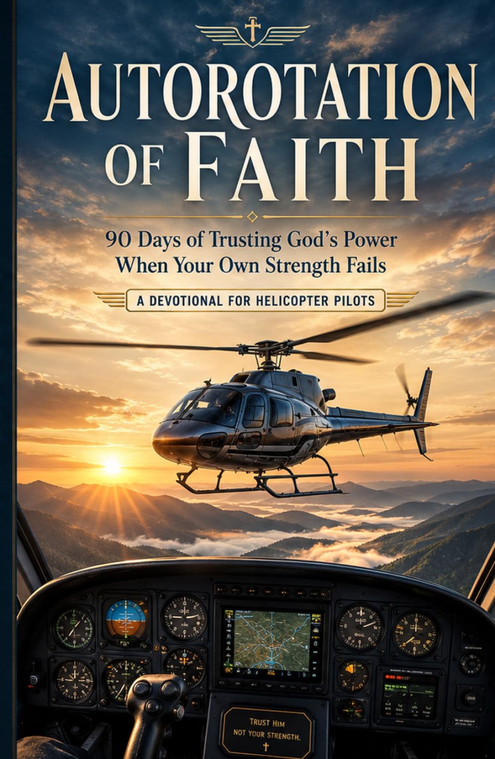 Autorotation of Faith: 90 Days of Trusting God’s Power When Your Own Strength Fails - Devotionals for Helicopter Pilots (Faith at Work Devotional Series)