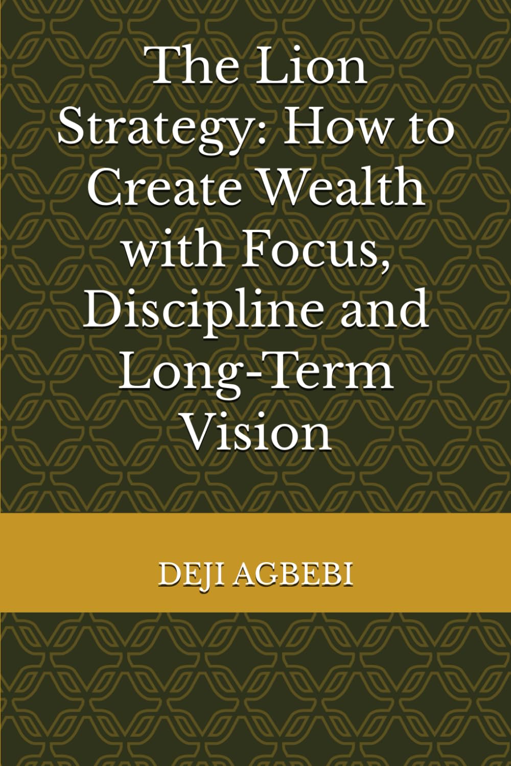 The Lion Strategy: How to Create Wealth with Focus, Discipline and Long-Term Vision