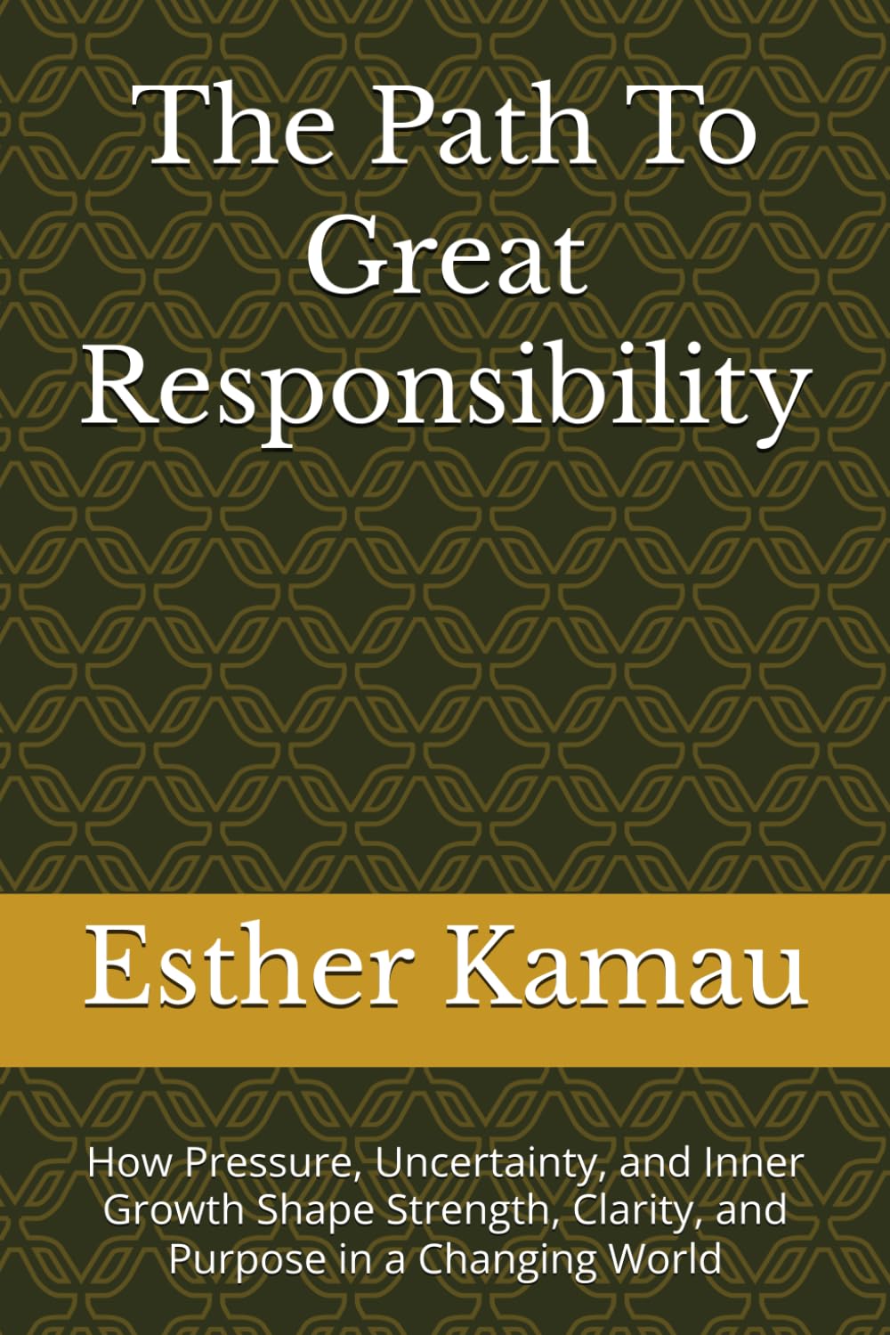 The Path To Great Responsibility: How Pressure, Uncertainty, and Inner Growth Shape Strength, Clarity, and Purpose in a Changing World