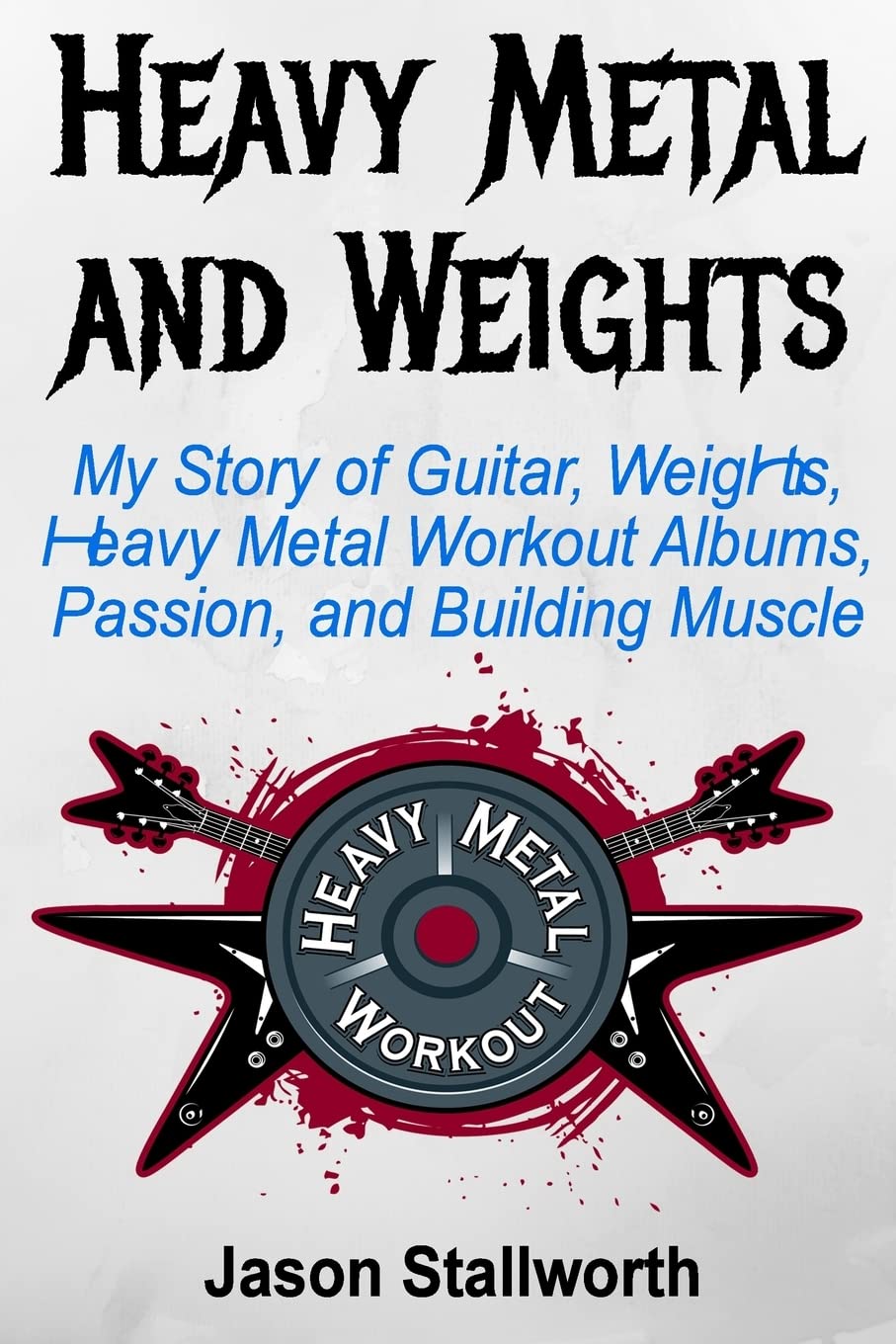 Heavy Metal and Weights: My Story of Guitar, We. Stallworth<|