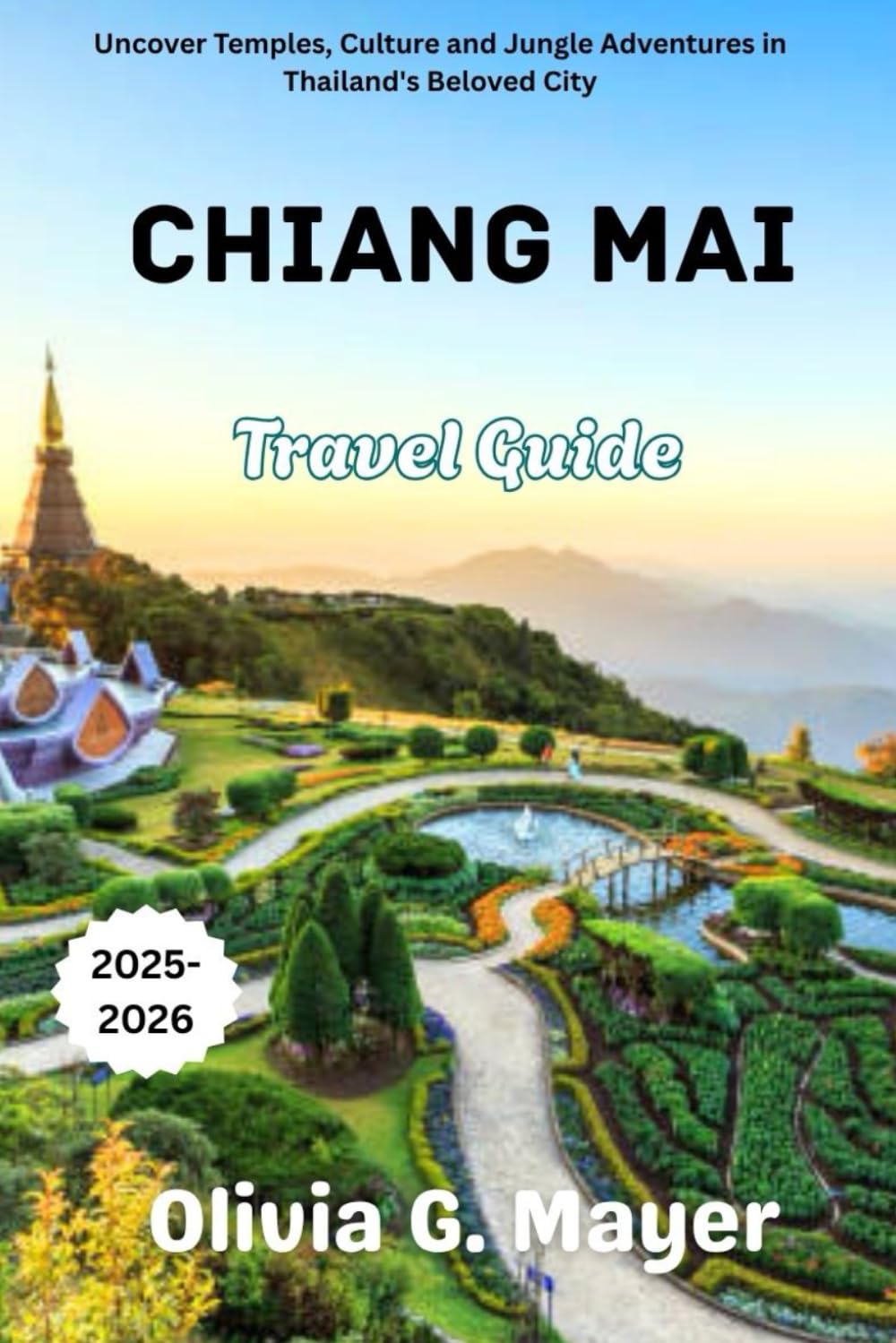 Chiang Mai Travel Guide 2025-2026: Uncover Temples, Culture and Jungle Adventures in Thailand's Beloved City (Journeys Across Global Horizons: ... culture, & adventure in each destination)