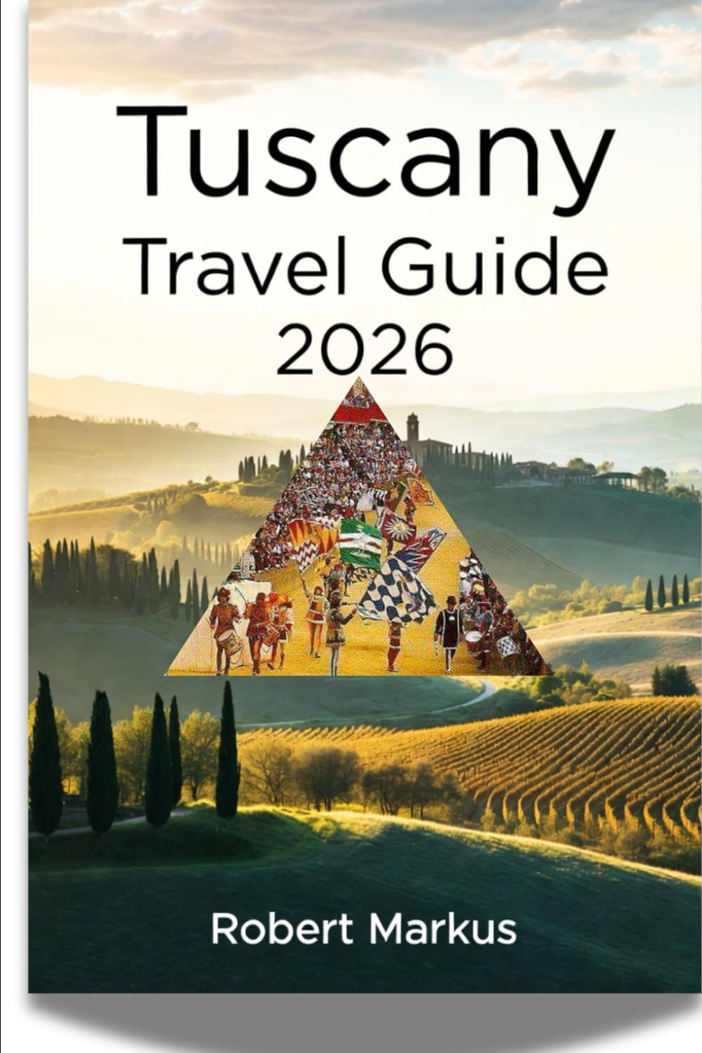 Tuscany Travel Guide 2026: Complete Itineraries, Hidden Gems, Local Experiences & Essential Tips