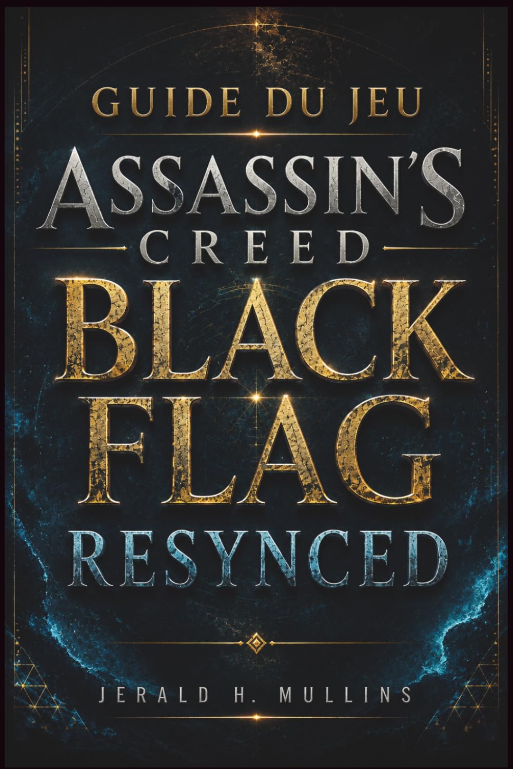 Guide Du Jeu Assassin's Creed Black Flag Resynced: Guide complet pour terminer le jeu à 100 % : tactiques de combat naval, cartes au trésor, améliorations, secrets et solution complète.