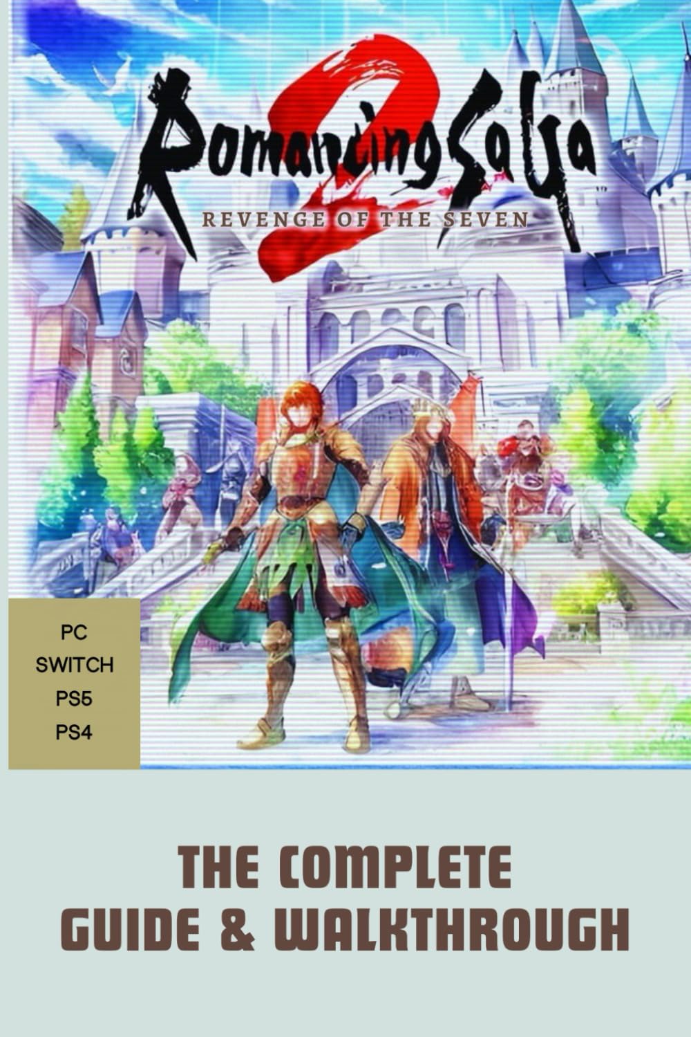 Romancing SaGa 2: Revenge Of The Seven: The Complete Guide & Walkthrough