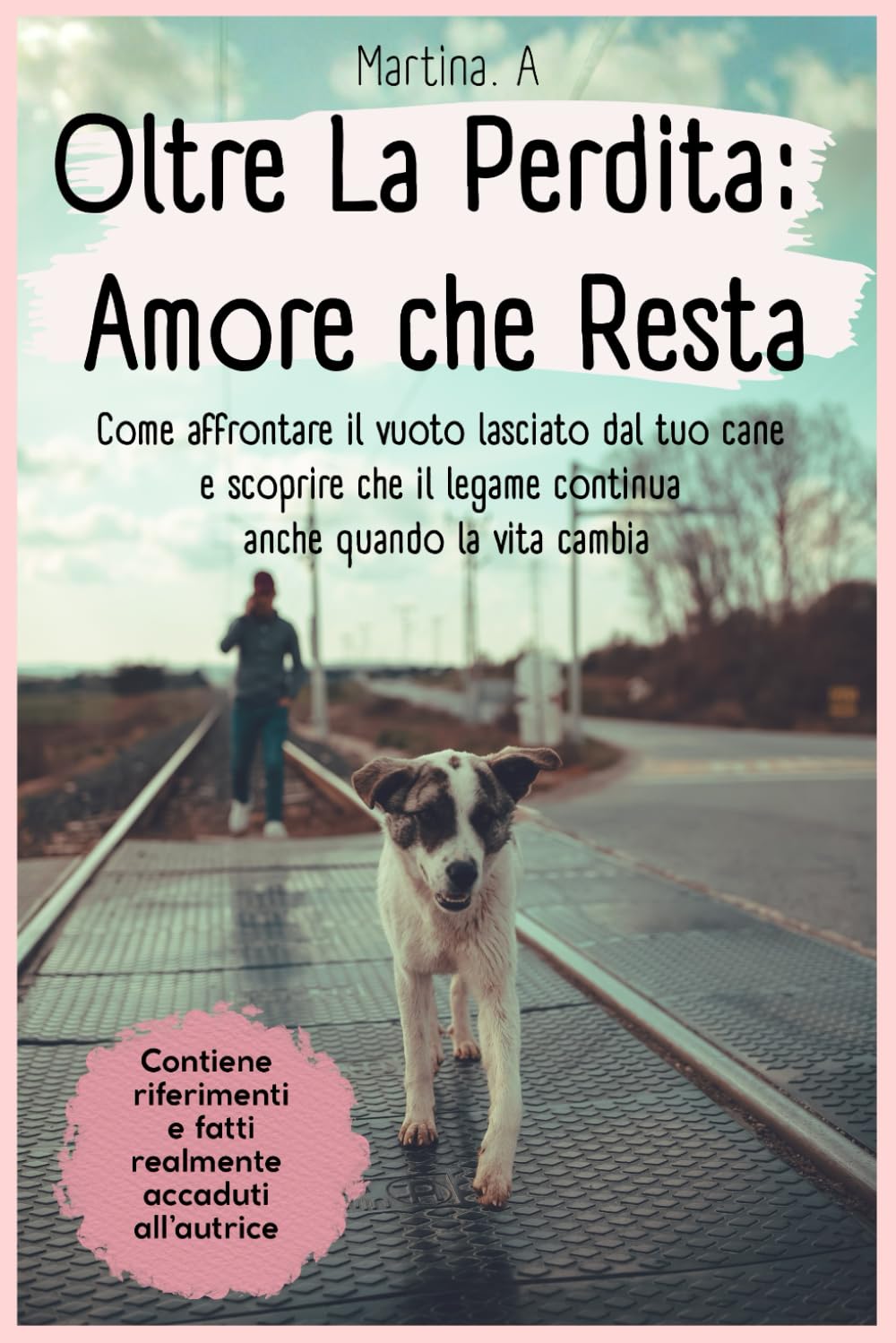 Oltre la Perdita: Amore che Resta: Come affrontare il vuoto lasciato dal tuo cane e scoprire che il legame continua anche quando la vita cambia.