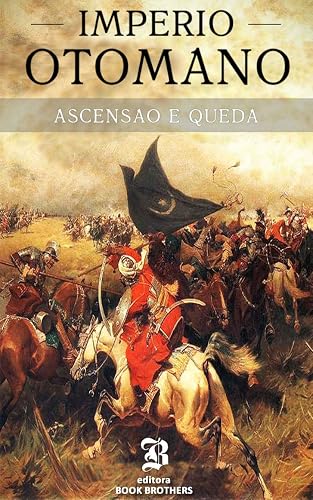 Império Otomano: A ascensão e queda de um dos maiores e impiedosos impérios da história