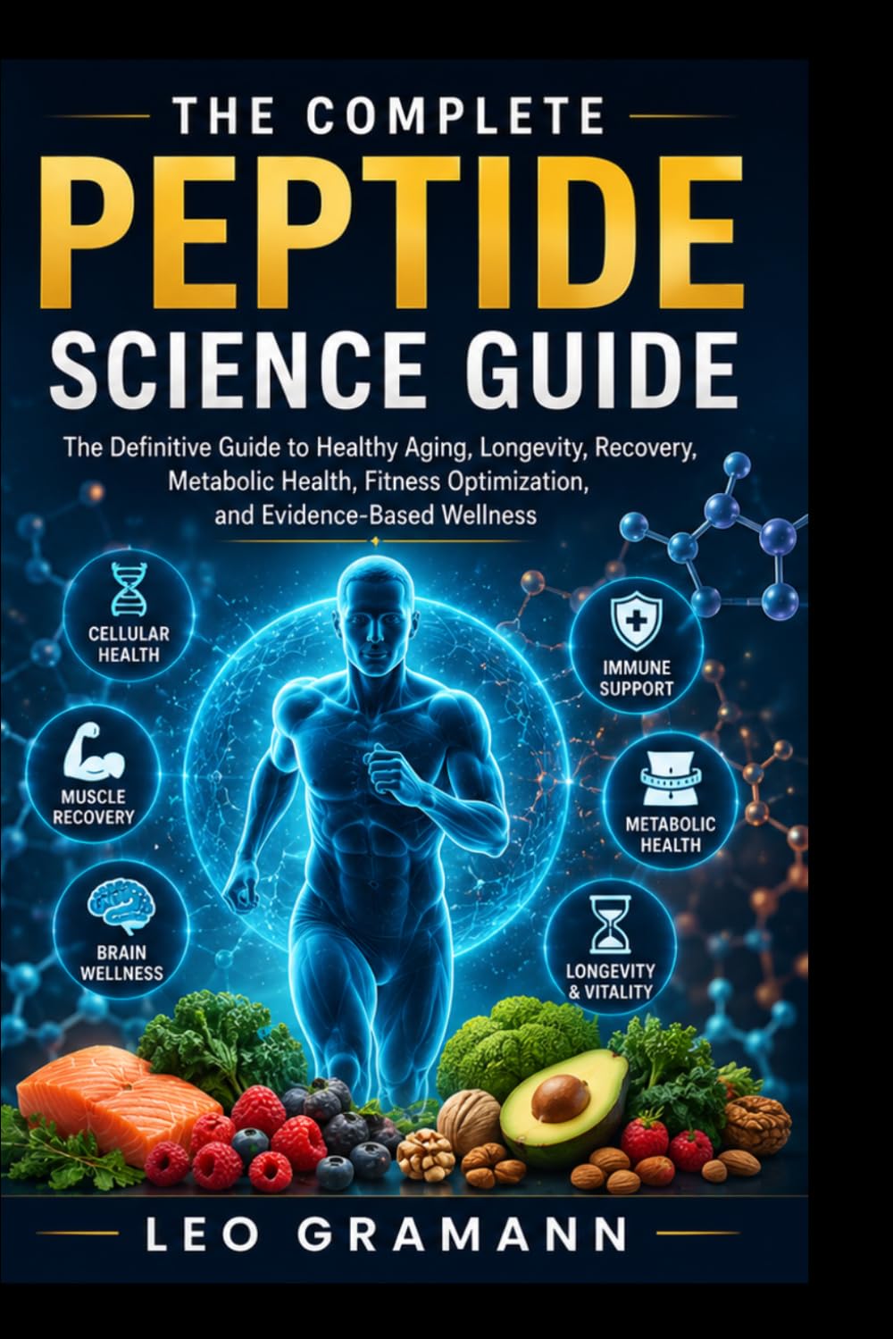 The Complete Peptide Science Guide: The Definitive Guide to Healthy Aging, Longevity, Recovery, Metabolic Health, Fitness Optimization, and Evidence-Based Wellness