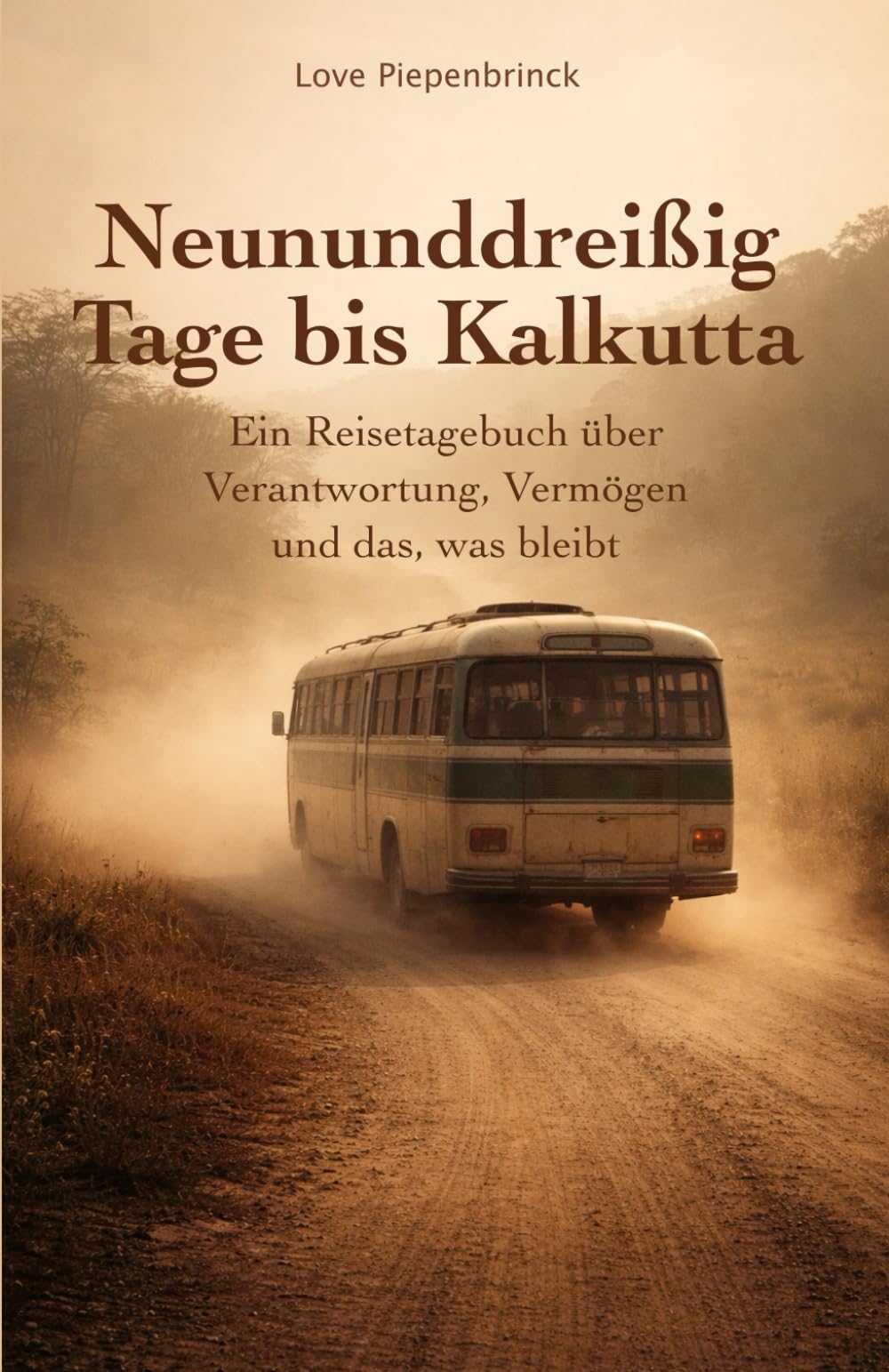 Neununddreißig Tage bis Kalkutta: Ein Reisetagebuch über Verantwortung, Vermögen und das, was bleibt