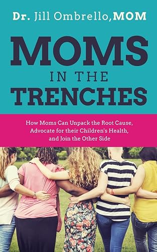Moms in the Trenches: How Moms Can Unpack the Root Cause, Advocate for their Children's Health, and Join the Other Side