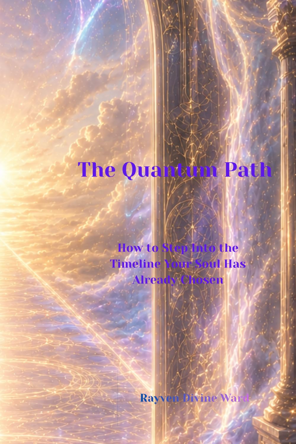The Quantum Path: How to Step Into the Timeline Your Soul Has Already Chosen