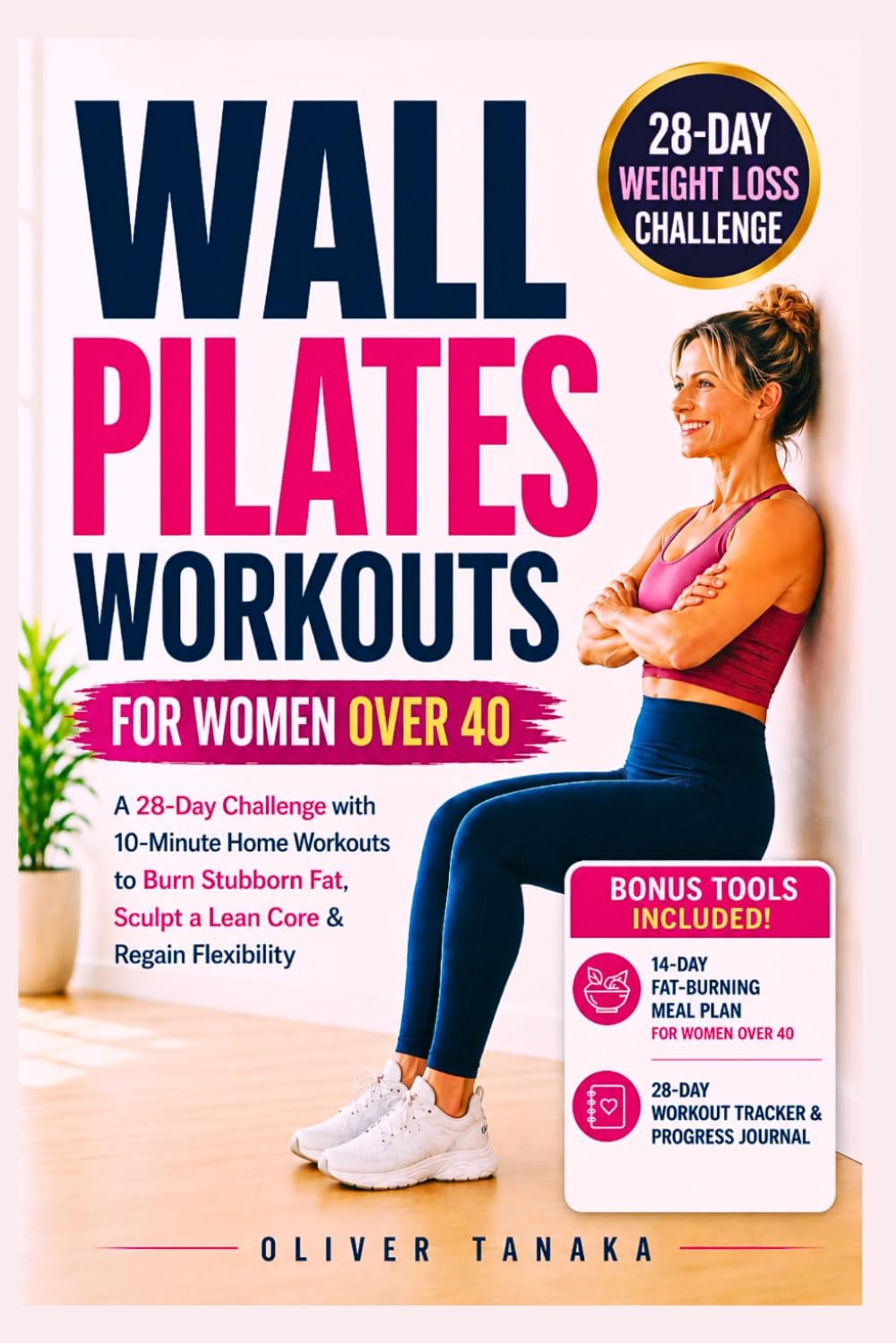 WALL PILATES WORKOUTS FOR WOMEN OVER 40: A 28-Day Challenge with 10-Minute Home Workouts to Burn Stubborn Fat, Sculpt a Lean Core & Regain Flexibility