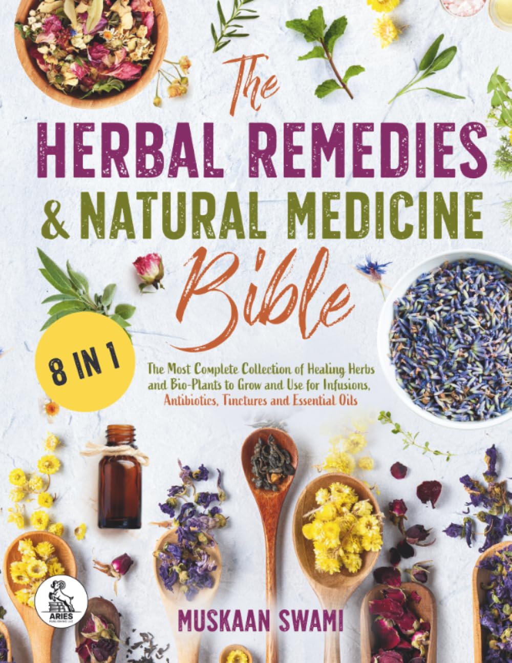 The Herbal Remedies & Natural Medicine Bible: [8 in 1] The Most Complete Collection of Healing Herbs and Bio-Plants to Grow and Use for Infusions, Antibiotics, Tinctures and Essential Oils