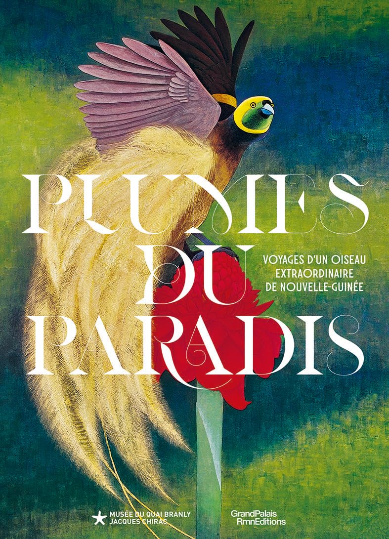 Plumes du paradis. Voyages d'un oiseau extraordinaire de Nouvelle-Guinée