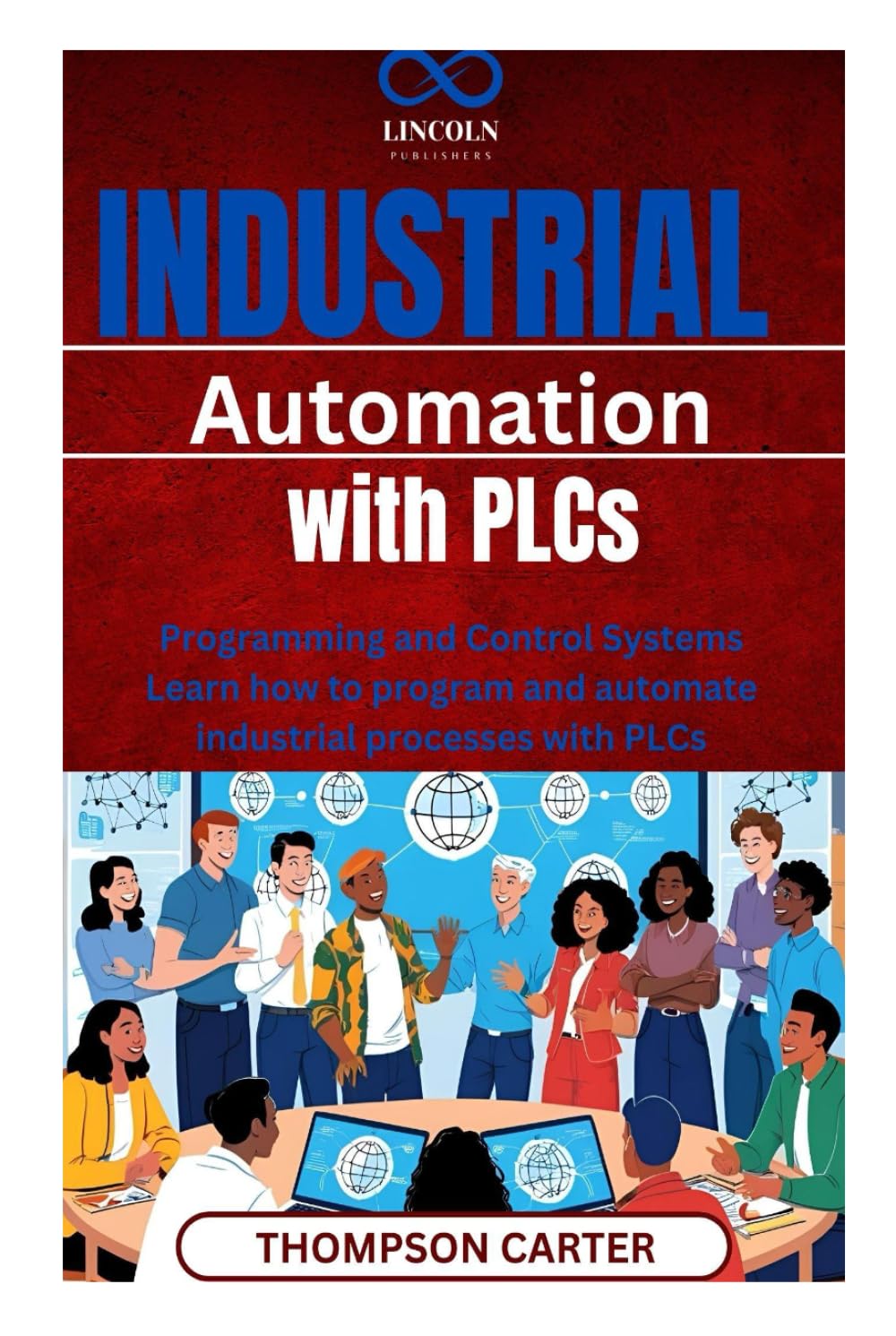 Industrial Automation with PLCs: Programming and Control Systems Learn how to program and automate industrial processes with PLCs
