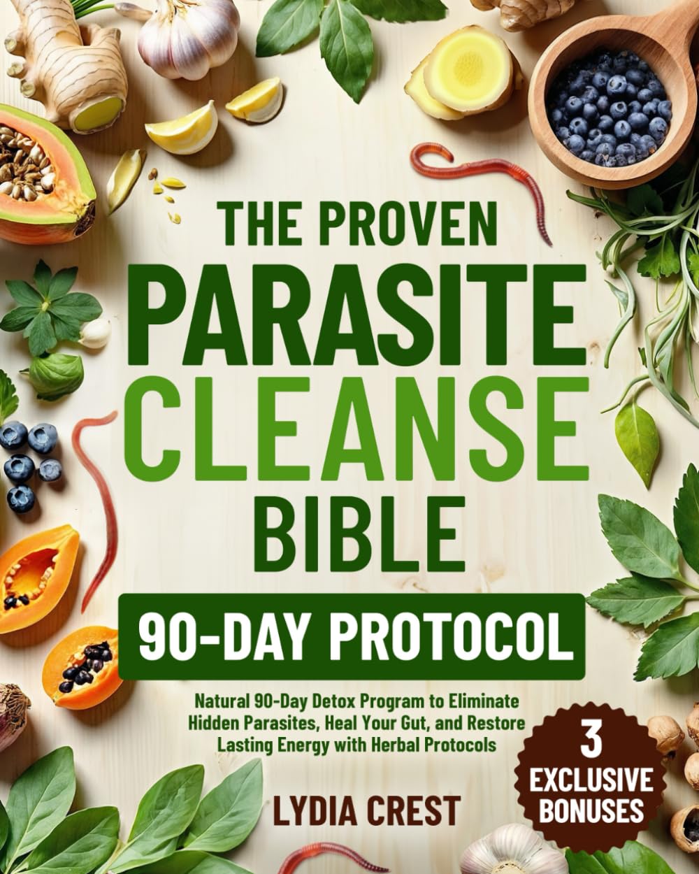 The Proven Parasite Cleanse Bible: Natural 90-Day Detox Program to Eliminate Hidden Parasites, Heal Your Gut, and Restore Lasting Energy with Herbal Protocols