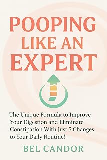 POOPING LIKE AN EXPERT: The Unique Formula to Improve Your Digestion and Eliminate Constipation With Just 5 Changes to Your Daily Routine! (Make poop ! Book 7)