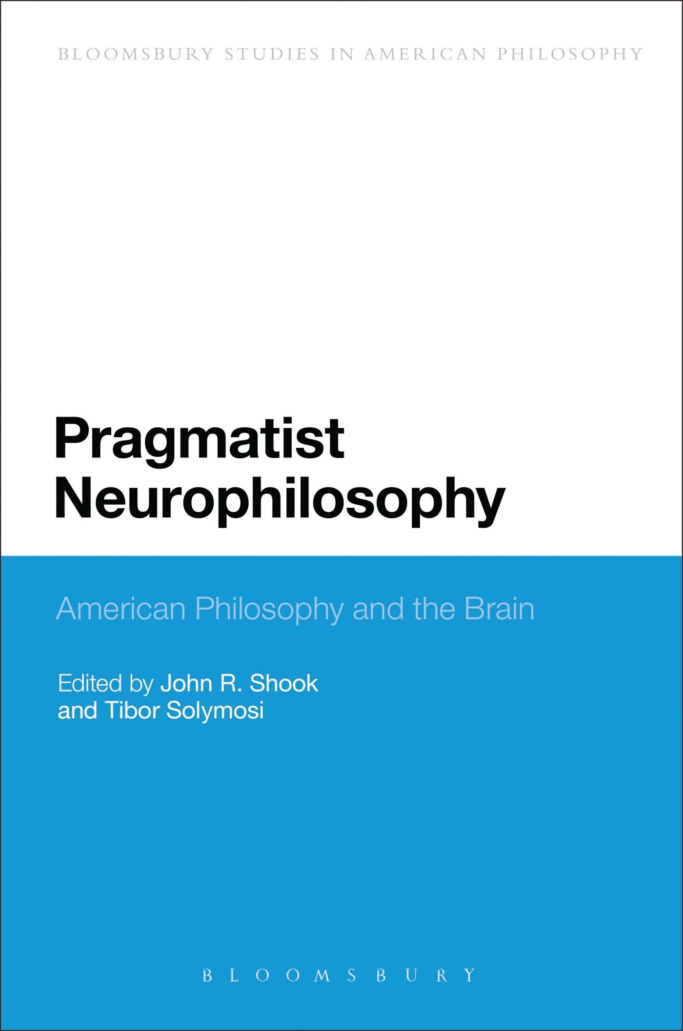 Pragmatist Neurophilosophy: American Philosophy and the Brain (Bloomsbury Studies in American Philosophy)