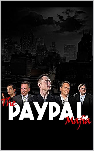 The PayPal Mafia: How Visionaries Shaped the Modern World (Elon Musk)