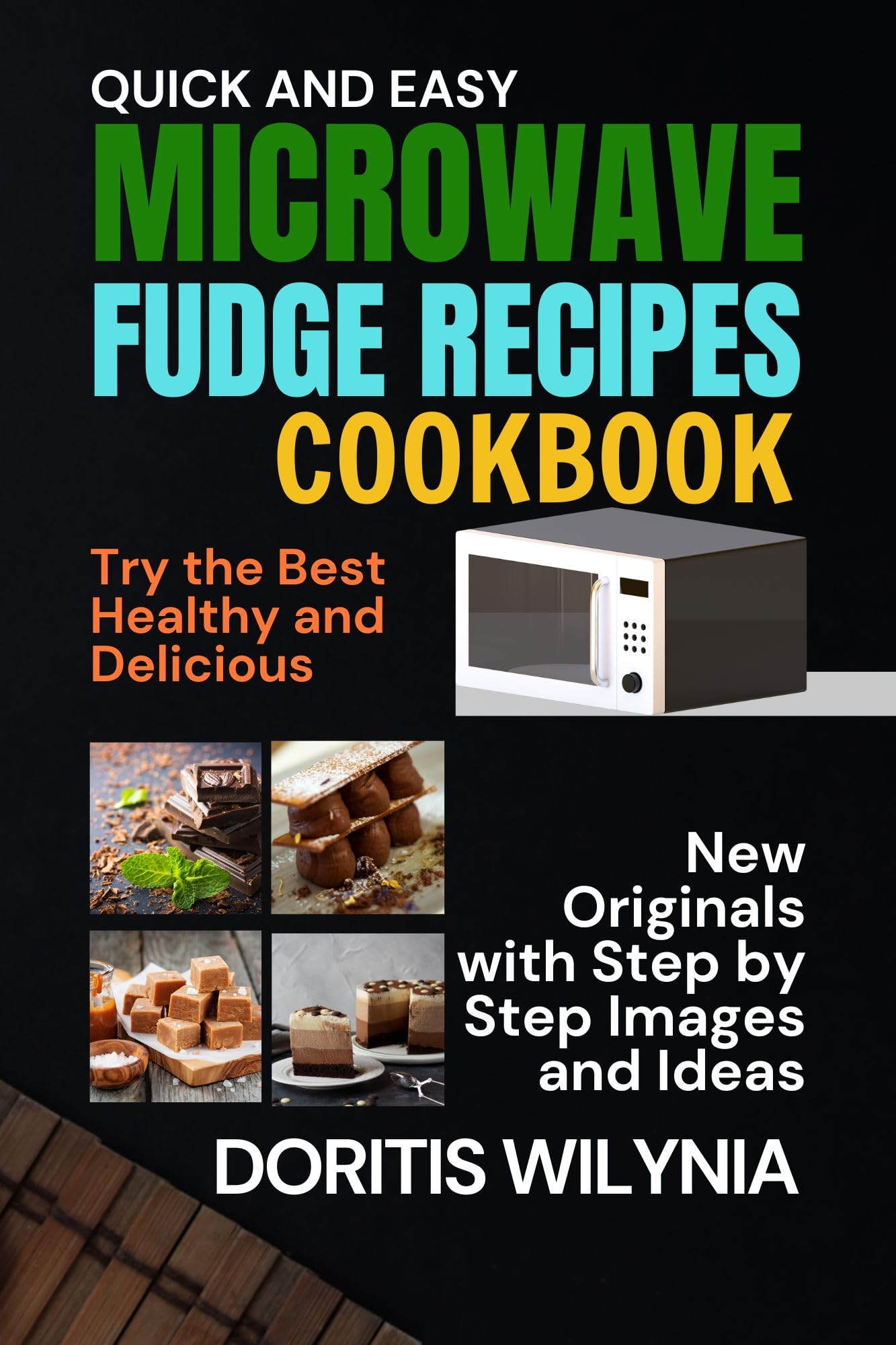 Quick and Easy 100 Microwave Fudge Recipes cookbook: Try the Best, Healthy, and Delicious New Originals with Step-by-Step Images and Ideas