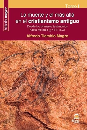 La Muerte y El Más allá En El CRISTIANISMO ANTIGUO. Tomo 1: Desde los primeros testimonios hasta Metodio (¿?-311 d.C)