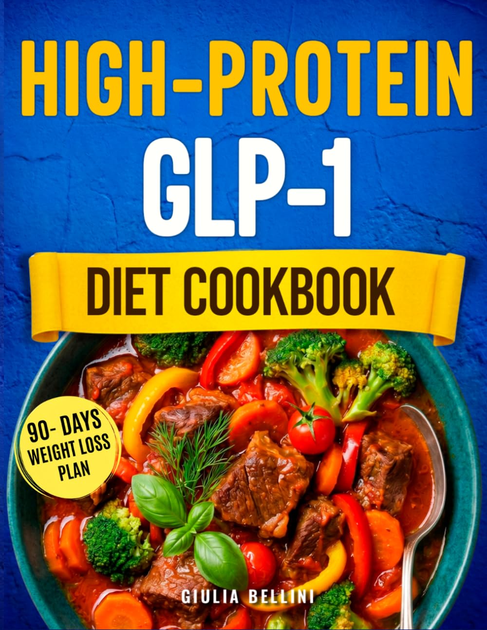 High Protein GLP-1 Diet Cookbook: Fast & Easy Recipes that Reduce Cravings, Burn Fat, and Make Weight Loss Sustainable Even if You Struggle with Side