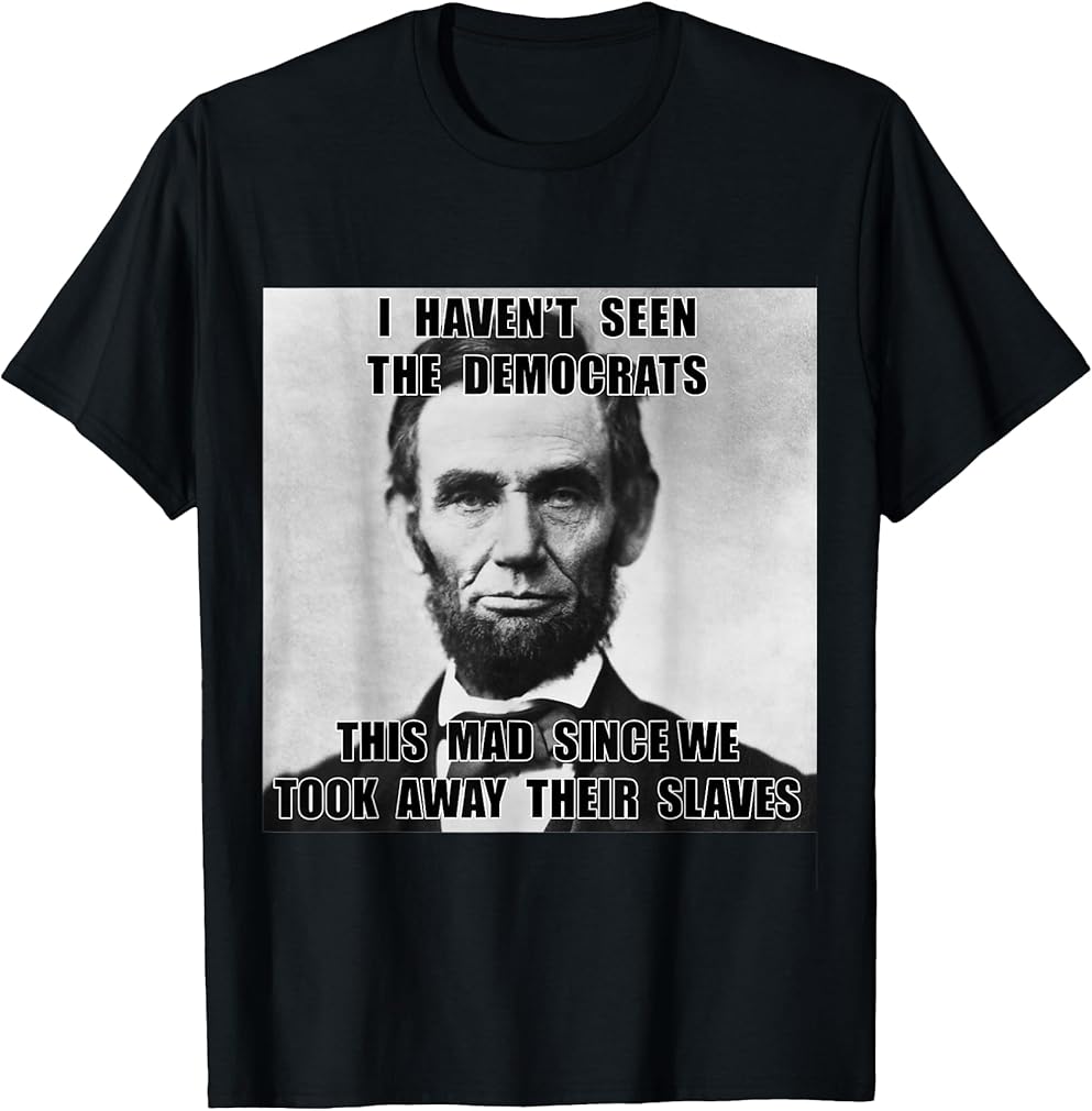 I Haven't Seen Democrats Abe Lincoln 4th of July T-Shirt Small