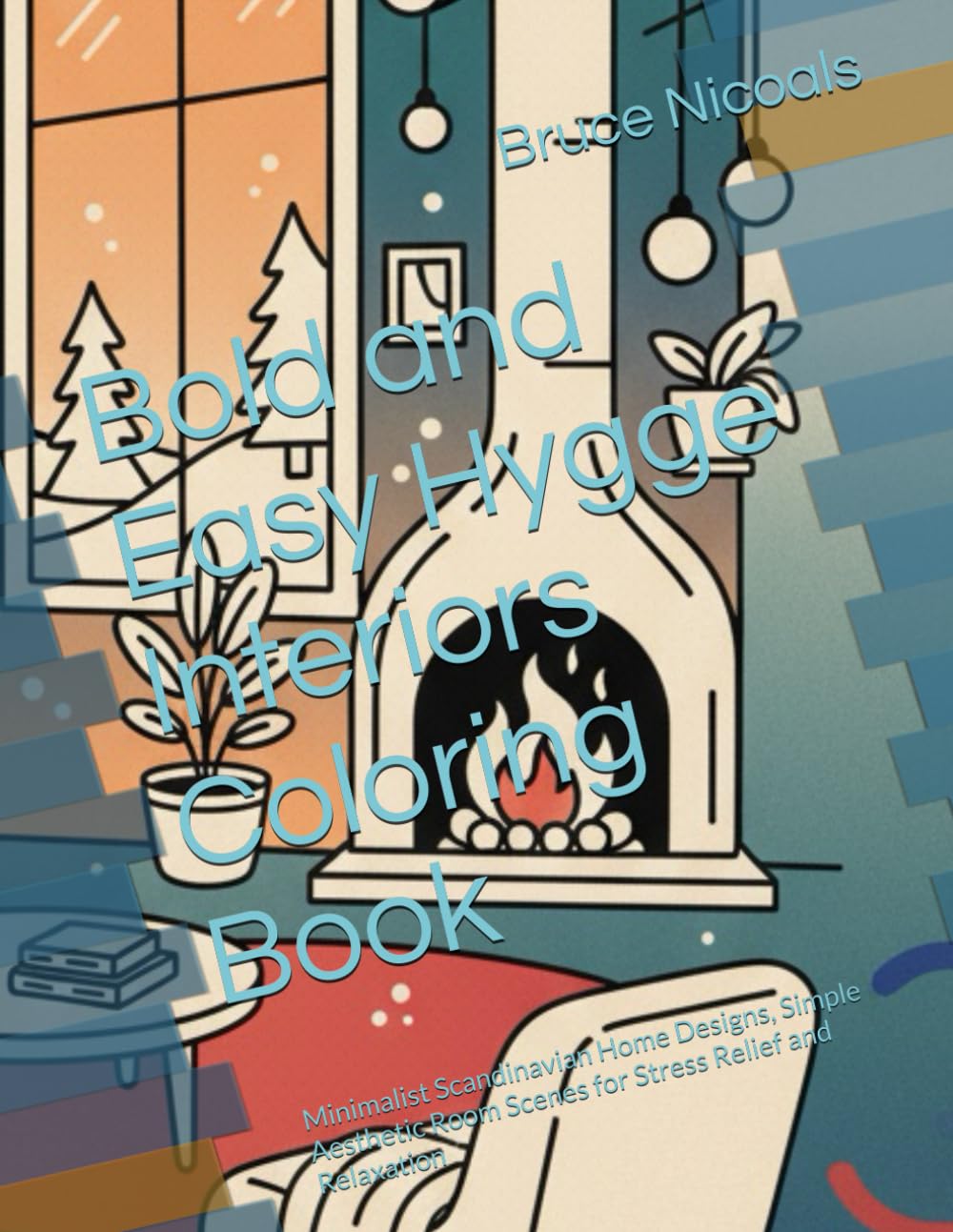 Bold and Easy Hygge Interiors Coloring Book: Minimalist Scandinavian Home Designs, Simple Aesthetic Room Scenes for Stress Relief and Relaxation