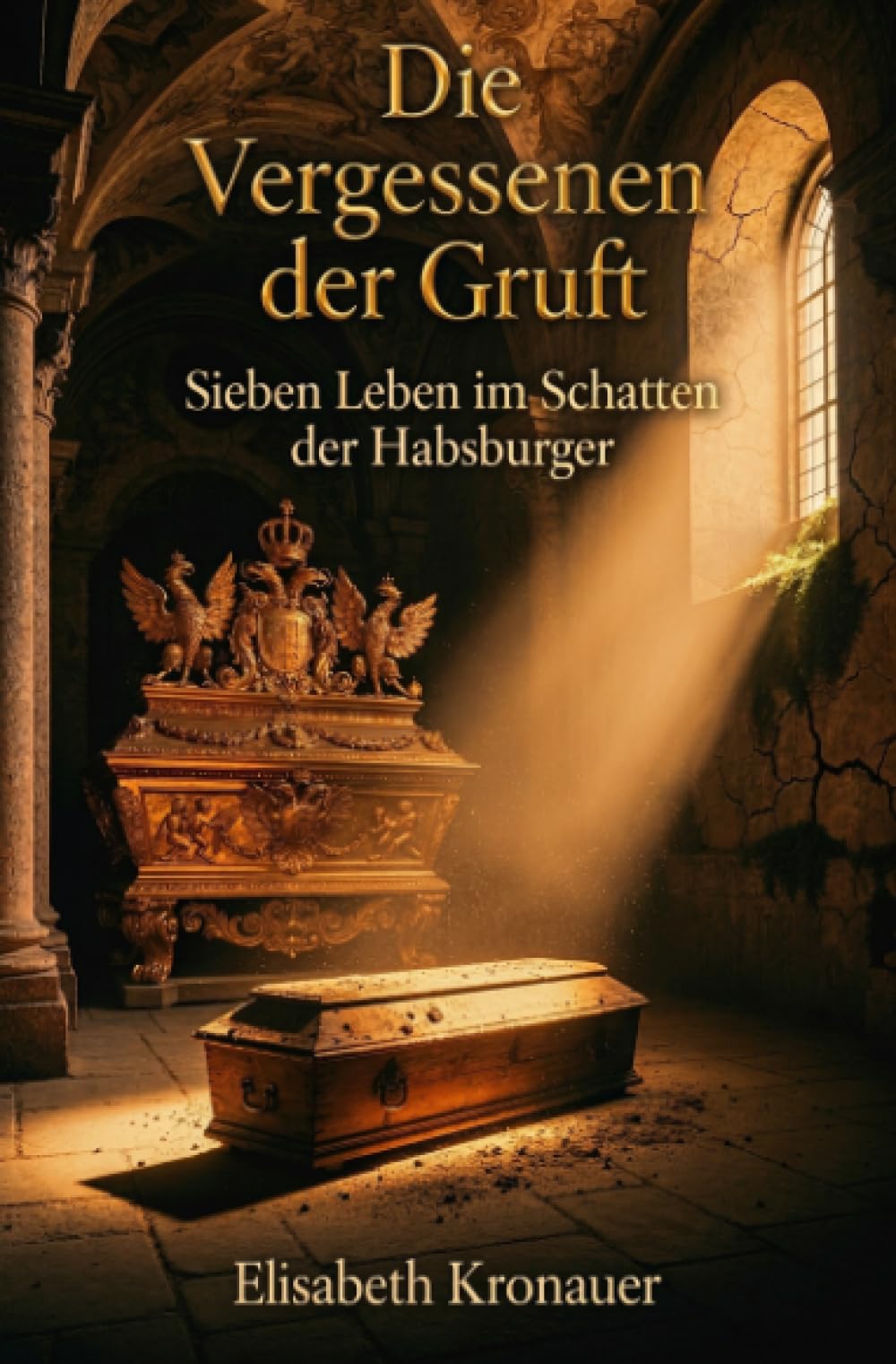 Die Vergessenen der Gruft: Sieben Leben im Schatten der Habsburger