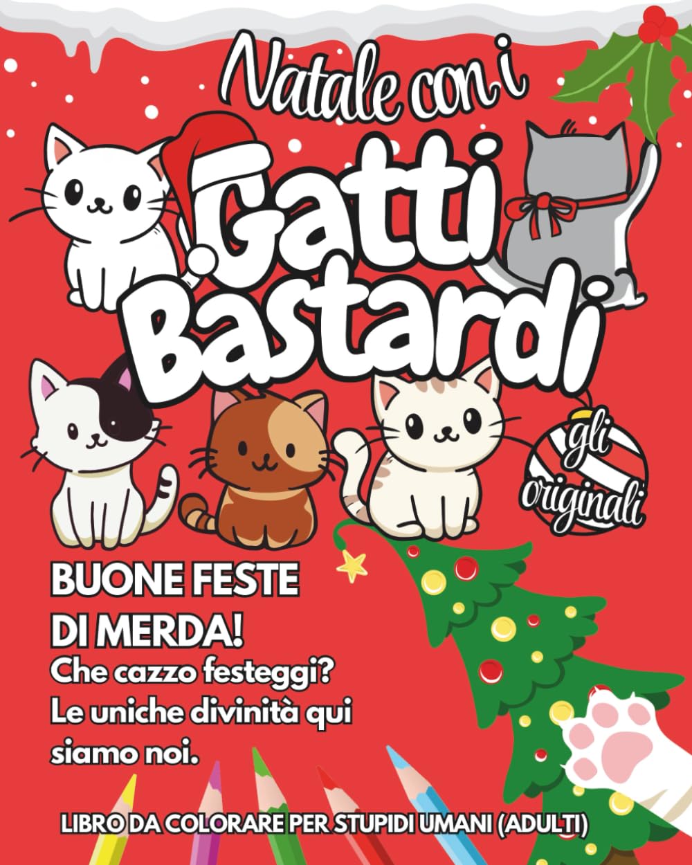 NATALE CON I GATTI BASTARDI - GLI ORIGINALI: BUONE FESTE DI MERDA! Che cazzo festeggi? Le uniche divinità qui siamo noi. Libro da colorare per stupidi umani(adulti)