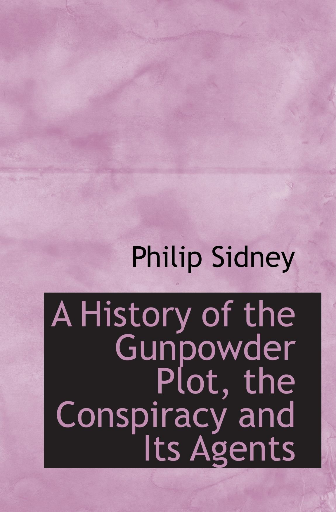A History of the Gunpowder Plot, the Conspiracy and Its Agents