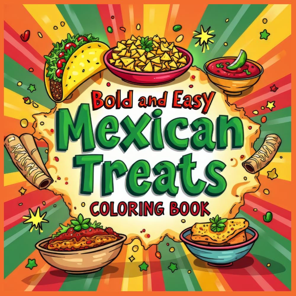 Mexican Treats Coloring Book: A Fun and Relaxing Food Coloring Book with 50+ Delicious Mexican Dishes, Tacos, Nachos, Burritos, and Sweet Treats – Bold & Simple Designs for Stress Relief