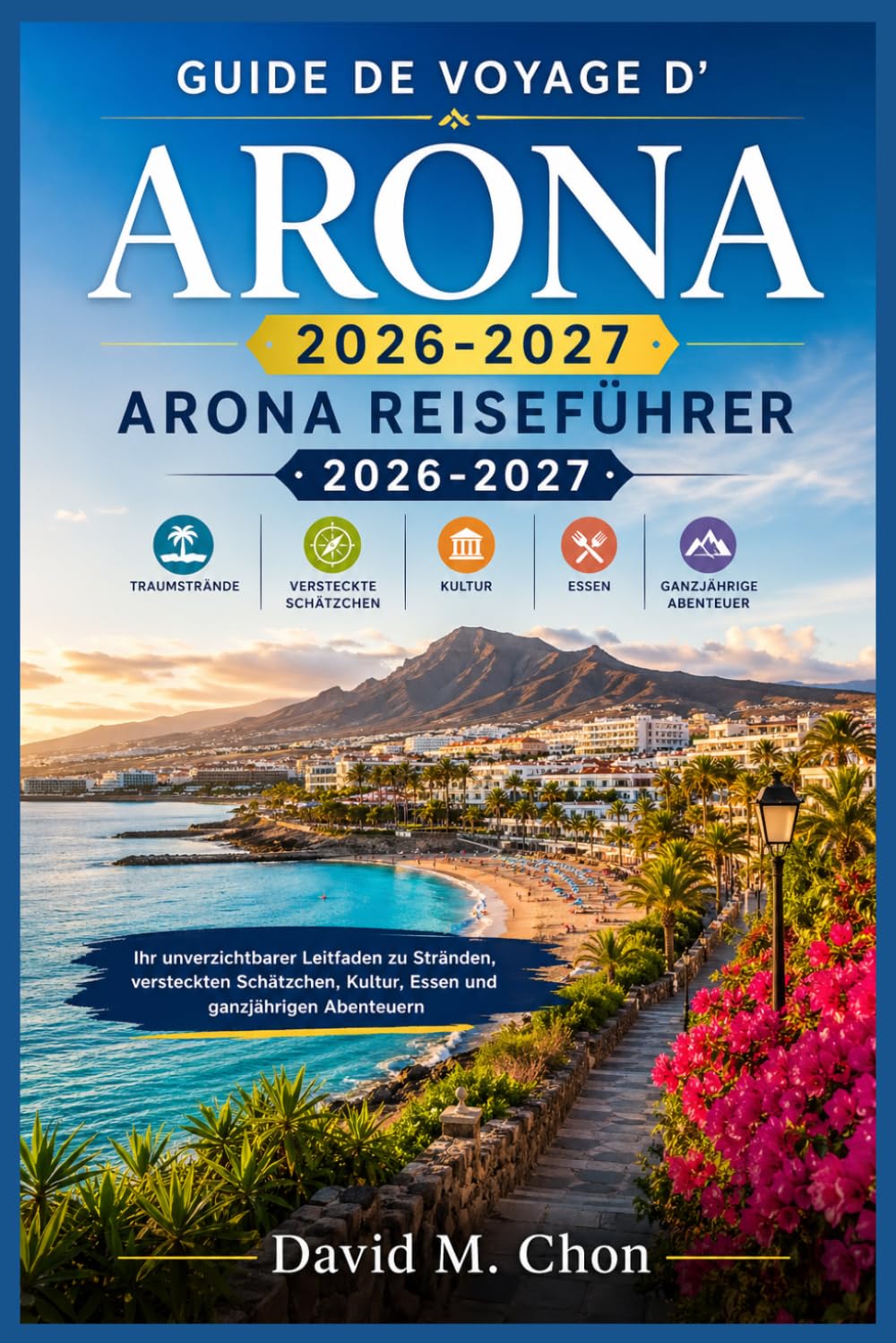 ARONA REISEFÜHRER 2026-2027: Ihr unverzichtbarer Leitfaden zu Stränden, versteckten Schätzchen, Kultur, Essen und ganzjährigen Abenteuern