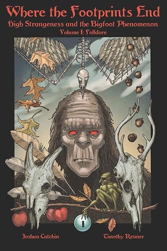 Where the Footprints End: High Strangeness and the Bigfoot Phenomenon, Volume I: Folklore: 1
