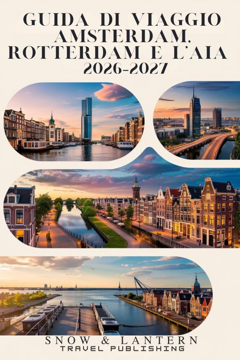 GUIDA DI VIAGGIO AMSTERDAM, ROTTERDAM E L’AIA 2026–2027: Itinerari intelligenti, esperienze locali, consigli pratici e 300 FAQ e curiosità da insider per esplorare i Paesi Bassi senza stress