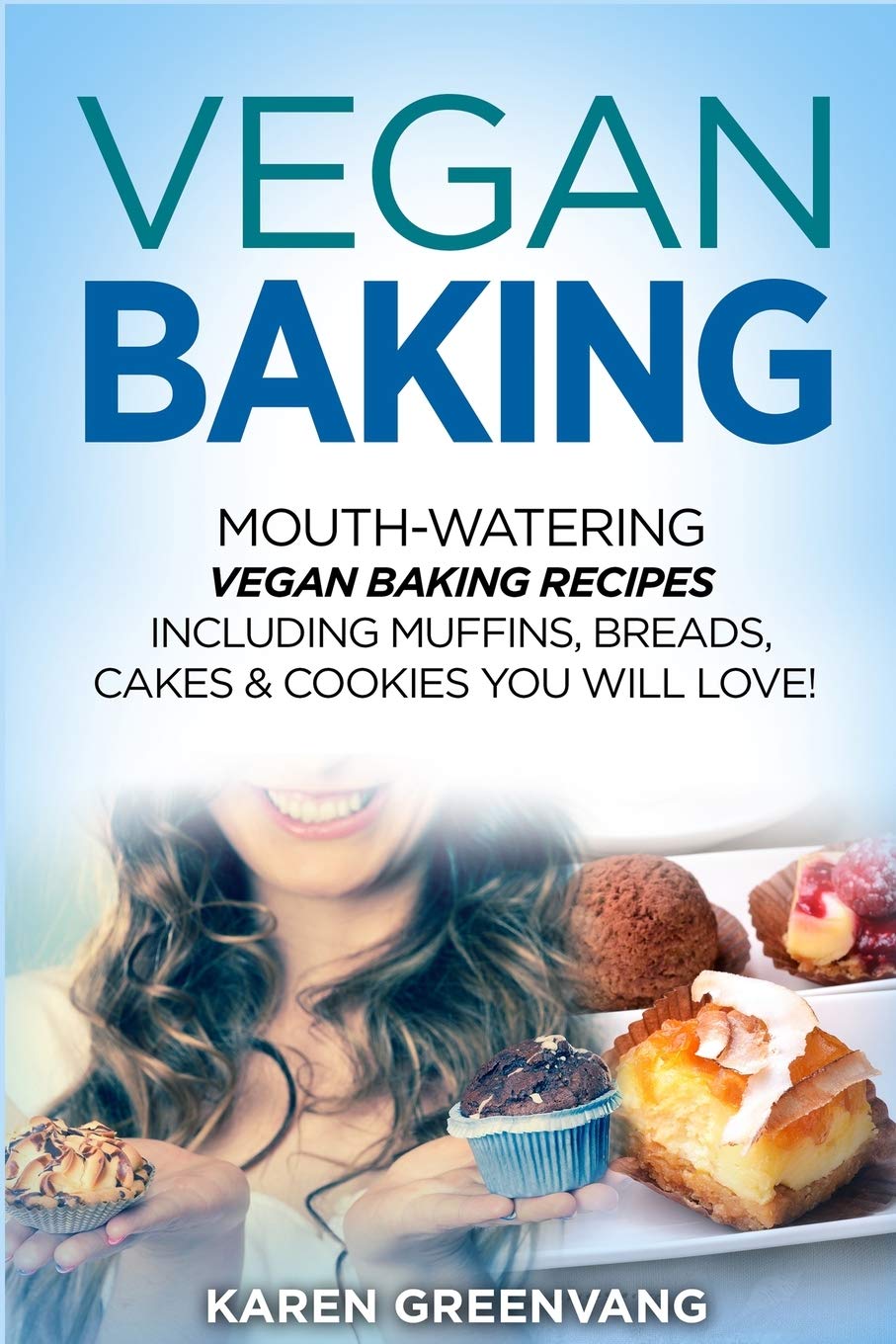 Vegan Baking: Mouth-Watering Vegan Baking Recipes Including Muffins, Breads, Cakes & Cookies You Will Love!: 1 (Vegan Cookbook, Vegan Recipes)