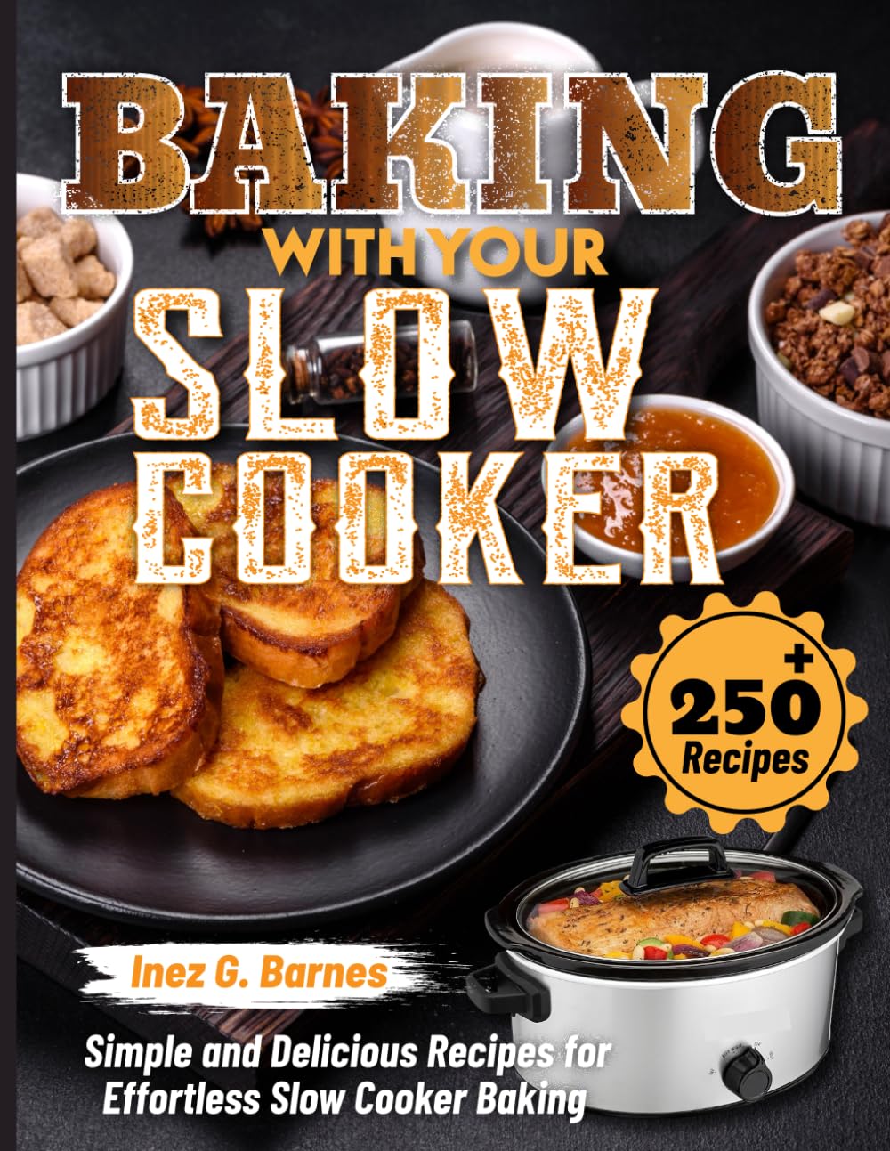 Baking with Your Slow Cooker: Simple and Delicious Recipes for Effortless Slow Cooker Baking