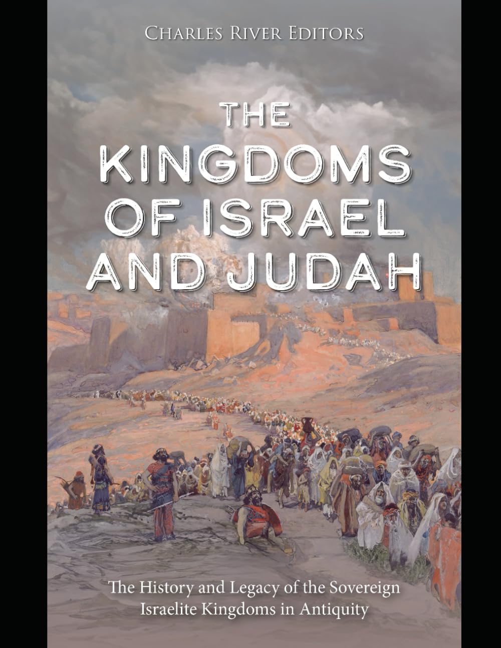 The Kingdoms of Israel and Judah: The History and Legacy of the Sovereign Israelite Kingdoms in Antiquity