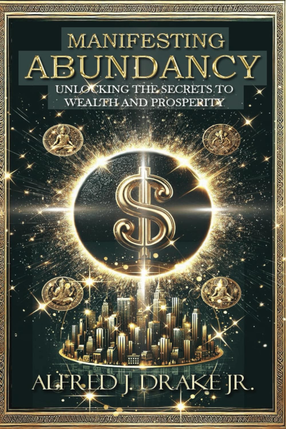 Manifesting Abundancy: Unlocking the Secrets to Wealth and Prosperity