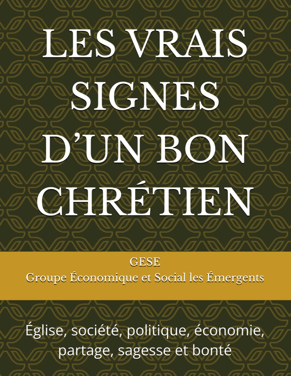 LES VRAIS SIGNES D’UN BON CHRÉTIEN: Église, société, politique, économie, partage, sagesse et bonté