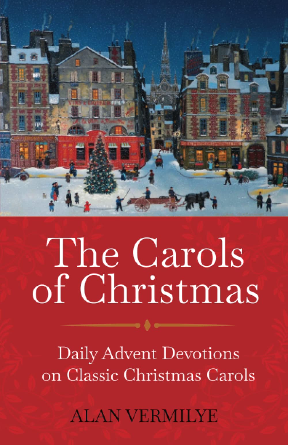 The Carols of Christmas: Daily Advent Devotions on Classic Christmas Carols (28-Day Devotional for Christmas and Advent) (The Devotional Hymn Series)
