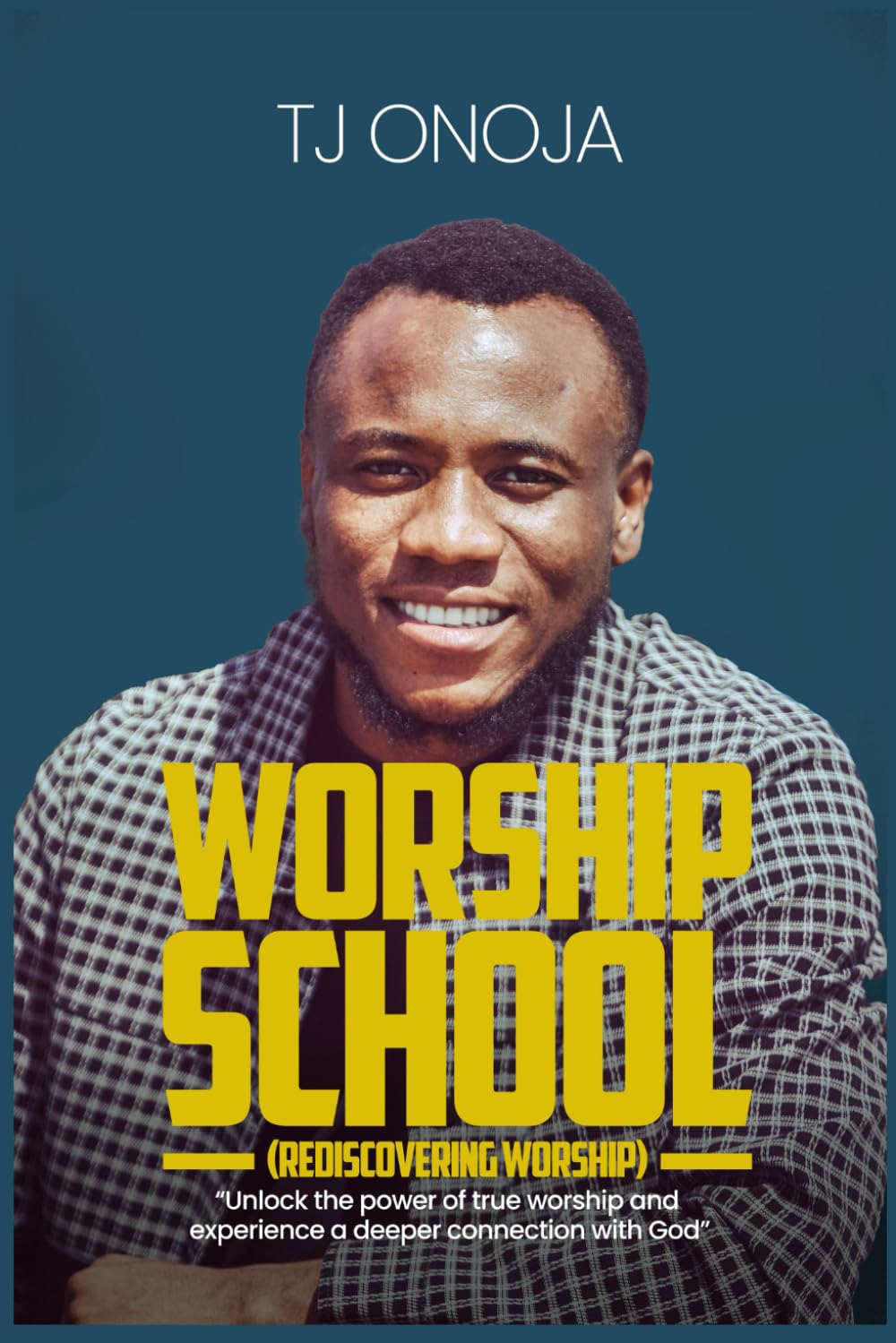WORSHIP SCHOOL: Unlock the Power of True Worship and Experience a Deeper Connection with God