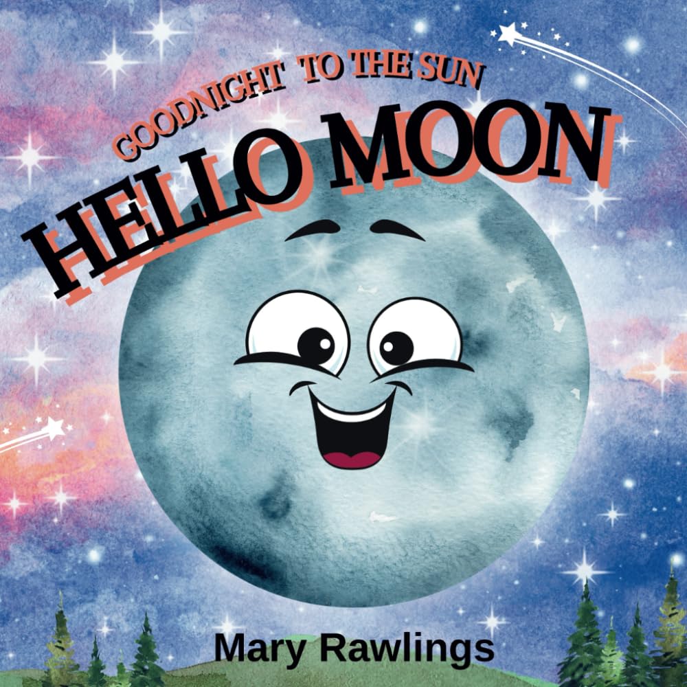 Goodnight to the sun, Hello Moon: A rhyming bedtime story