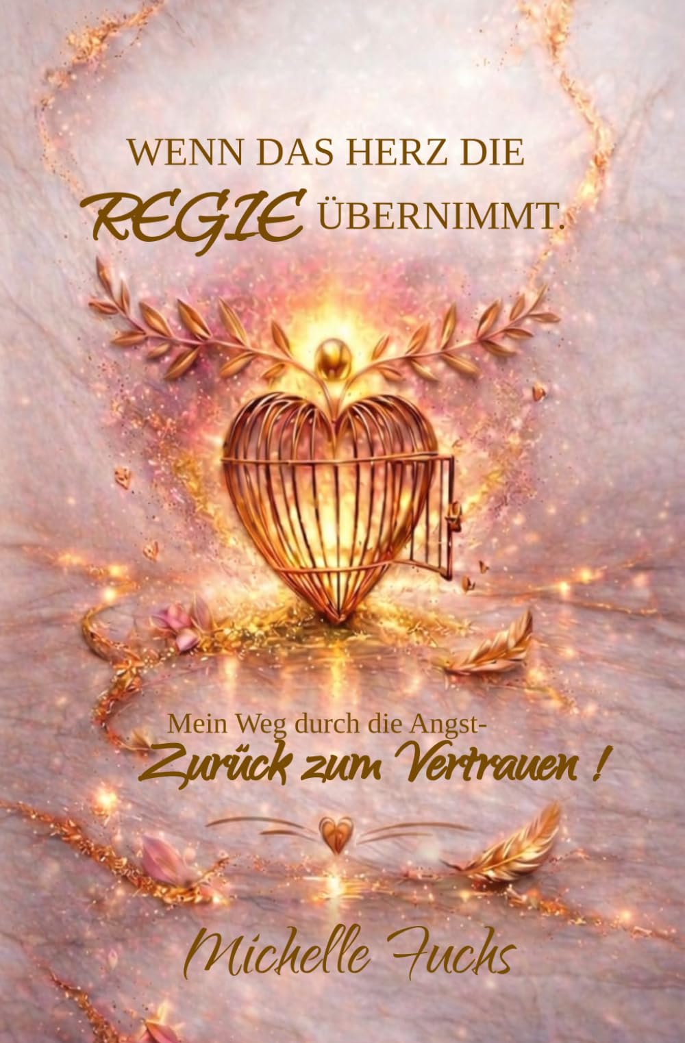 WENN DAS HERZ DIE REGIE ÜBERNIMMT: Mein Weg durch die Angst - zurück zum Vertrauen!