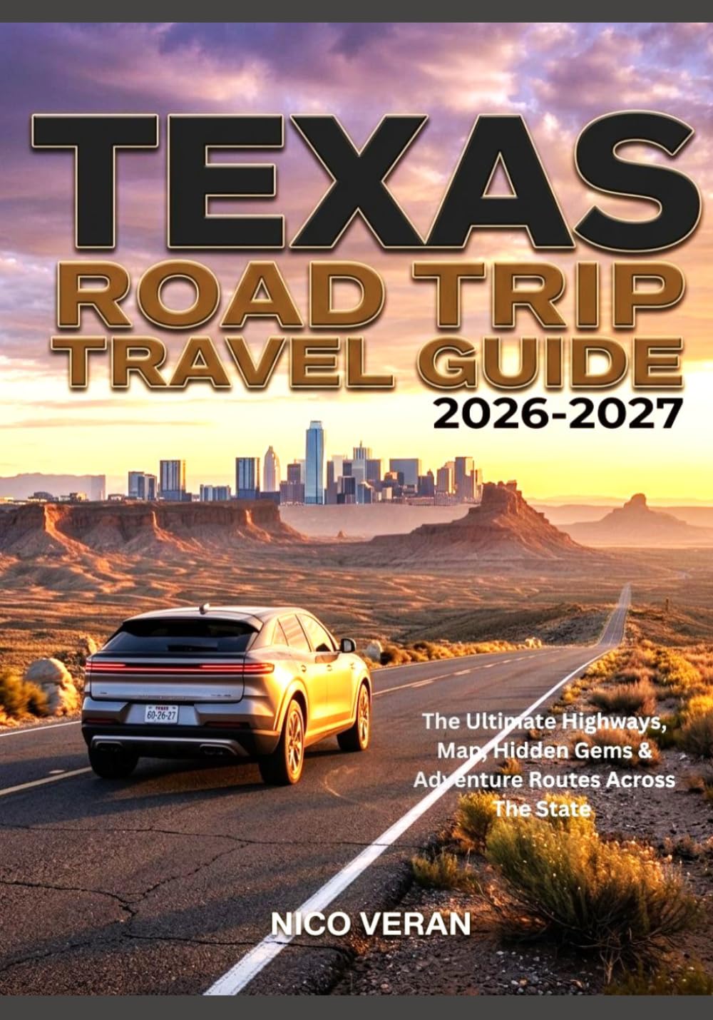 TEXAS ROAD TRIP TRAVEL GUIDE 2026-2027: The Ultimate Highways, Map, Hidden Gems & Adventure Routes Across The State