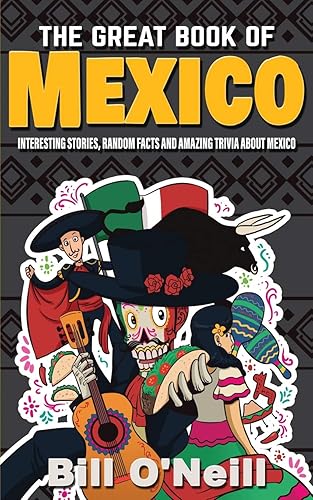 The Great Book of Mexico: Interesting Stories, Mexican History &amp; Random Facts About Mexico (History &amp; Fun Facts)