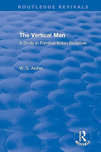 The Vertical Man: A Study in Primitive Indian Sculpture (Routledge Revivals)