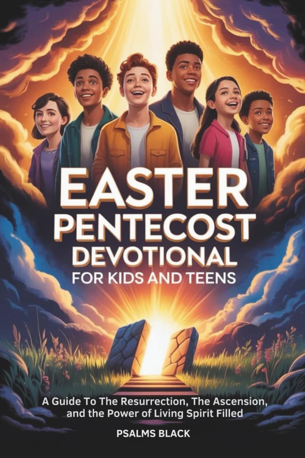Easter Pentecost Devotional For Kids And Teens: A Guide To The Resurrection, The Ascension And The Power Of Living Spirit Filled