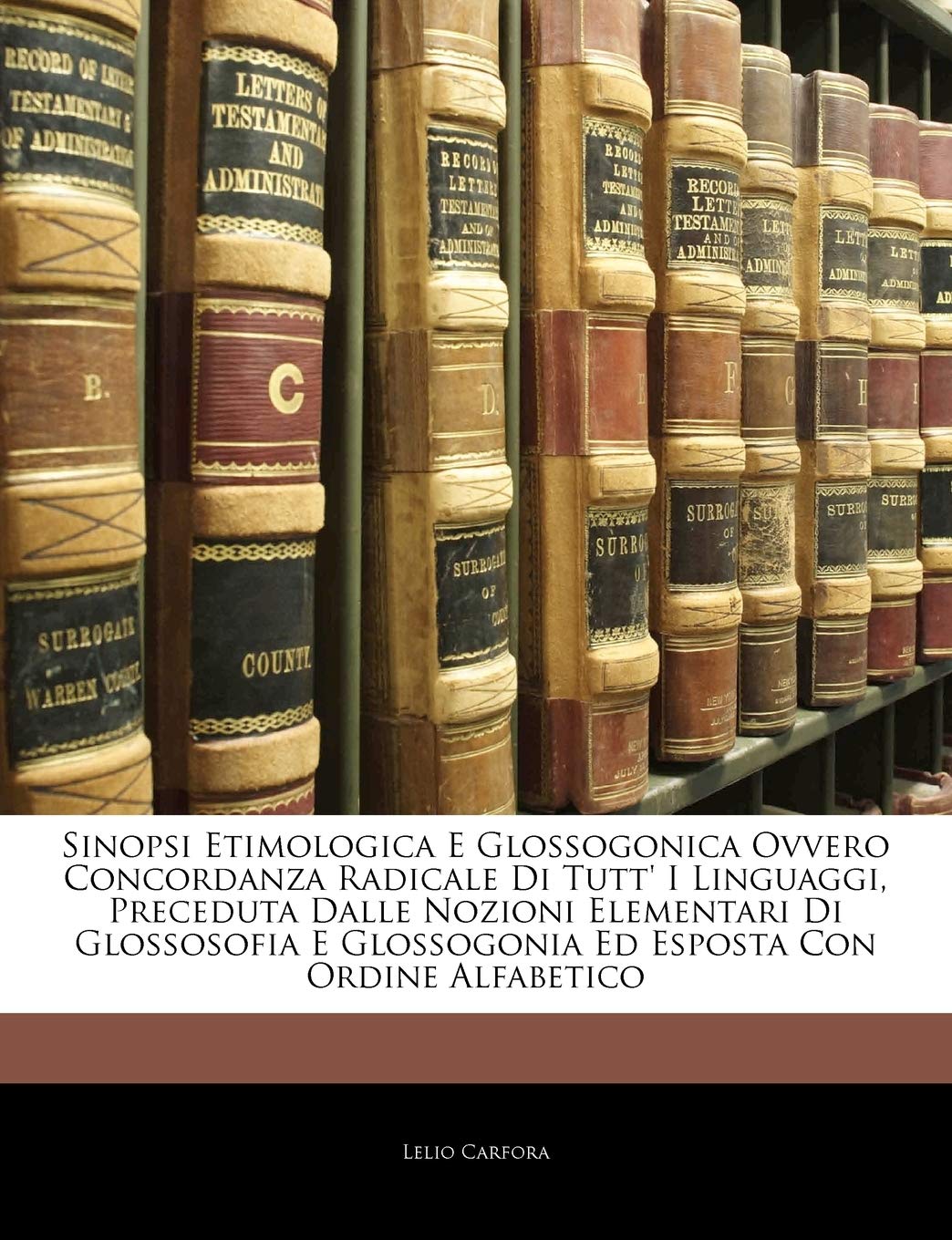 Sinopsi Etimologica E Glossogonica Ovvero Concordanza Radicale Di Tutt' I Linguaggi, Preceduta Dalle Nozioni Elementari Di Glossosofia E Glossogonia Ed Esposta Con Ordine Alfabetico