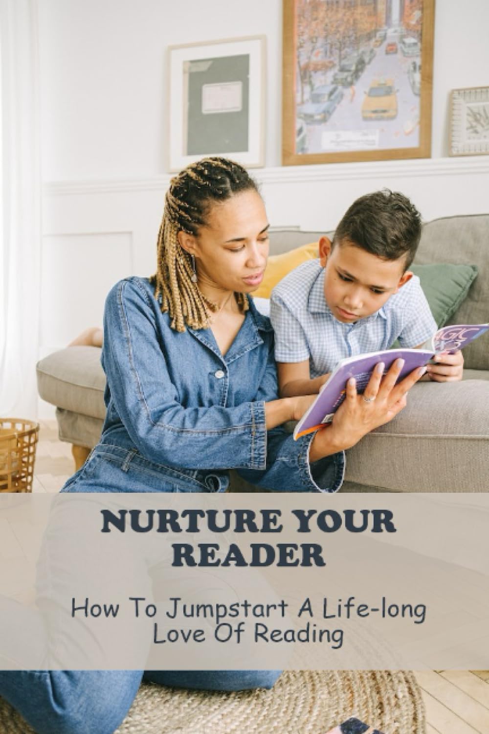 Nurture Your Reader: How To Jumpstart A Life-Long Love Of Reading